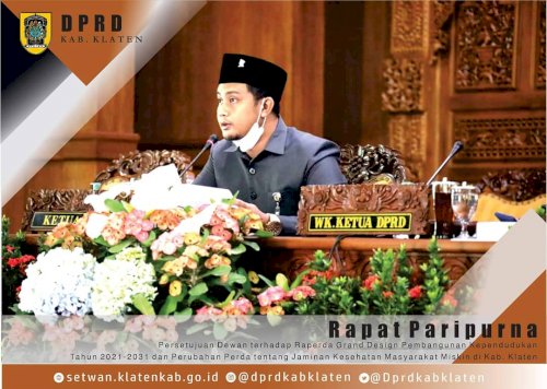 Rapat Paripurna  Persetujuan Dewan terhadap Raperda tentang Grand Design Pembangunan Kependudukan Tahun 2021-2031 dan Raperda tentang Perubahan atas Peraturan Daerah Kab. Klaten Nomor 16 Tahun 2013 tentang Jaminan Kesehatan Masyarakat Miskin Kabupaten Klaten yang kemudian dilanjutkan oleh Penyampaian Pendapat Akhir Bupati, Acara berlangsung di Gedung Paripurna, Jumat Pagi (18/6)