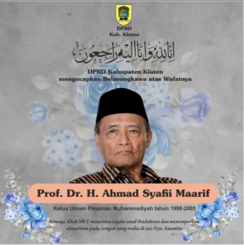 DPRD Kabupaten Klaten mengucapkan Turut Belangsungkawa atas Wafatnya Prof. Dr. H. Ahmad Syafii Maarif (Ketum Pimpinan Muhammadiyah 1998-2005) Semoga Allah SWT menerima segala amal ibadahnya dan menempatkan almarhum pada tempat yang mulia di sisi-Nya. Aamiin