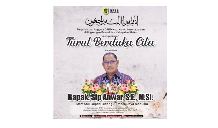 Inna lillahi wa inna ilaihi raji'un Pimpinan dan Anggota DPRD Kab. Klaten beserta jajaran mengucapkan Turut Berduka Cita atas wafatnya Bpk. Sip Anwar, S.E.,M.Si, semoga Allah SWT menerima amal kebaikan almarhum dan diampuni segala khilaf serta ditempatkan di sisi Allah SWT dalam keadaan husnul khatimah, Aamiin