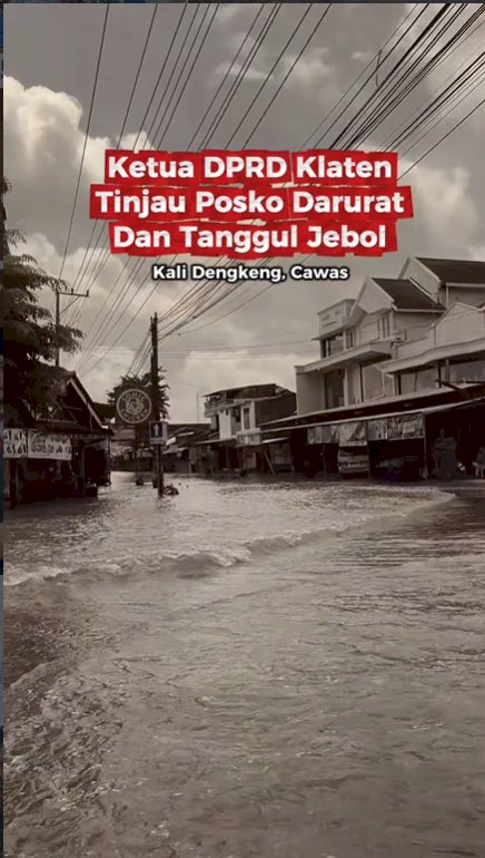KETUA DPRD KLATEN TINJAU POSKO DARURAT DAN TANGGUL JEBOL KALI DENGKENG, CAWAS